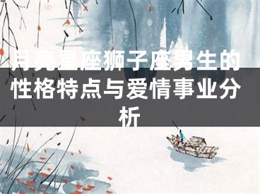 月亮星座狮子座男生的性格特点与爱情事业分析