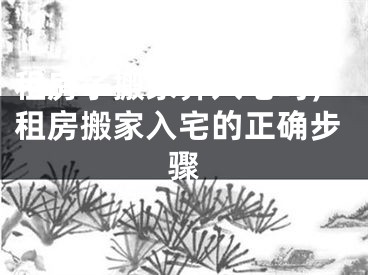 租房子搬家算入宅吗,租房搬家入宅的正确步骤