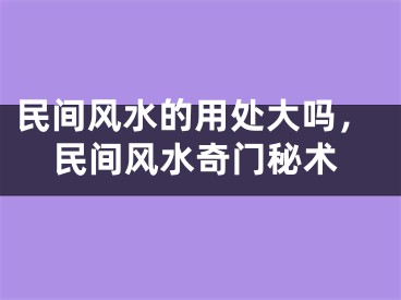 民间风水的用处大吗，民间风水奇门秘术