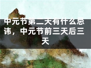 中元节第二天有什么忌讳，中元节前三天后三天