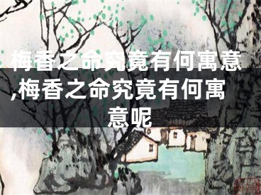 梅香之命究竟有何寓意,梅香之命究竟有何寓意呢