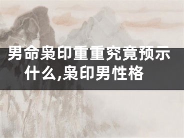 男命枭印重重究竟预示什么,枭印男性格