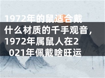 1972年的鼠适合戴什么材质的千手观音，1972年属鼠人在2021年佩戴啥旺运