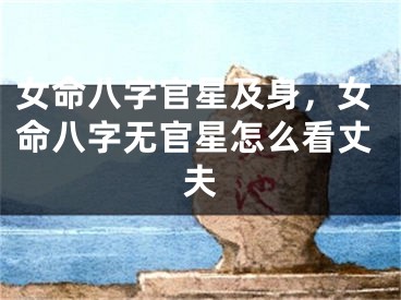 女命八字官星及身，女命八字无官星怎么看丈夫