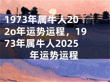 1973年属牛人202o年运势运程，1973年属牛人2025年运势运程