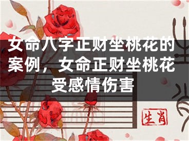 女命八字正财坐桃花的案例，女命正财坐桃花受感情伤害