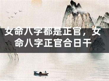 女命八字都是正官,女命八字正官合日干