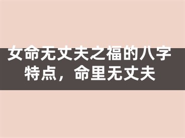女命无丈夫之福的八字特点，命里无丈夫