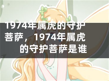 1974年属虎的守护菩萨，1974年属虎的守护菩萨是谁