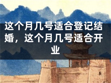 这个月几号适合登记结婚，这个月几号适合开业