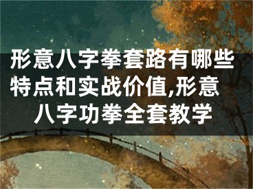 形意八字拳套路有哪些特点和实战价值,形意八字功拳全套教学