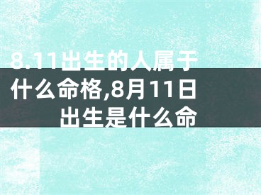 8.11出生的人属于什么命格,8月11日出生是什么命
