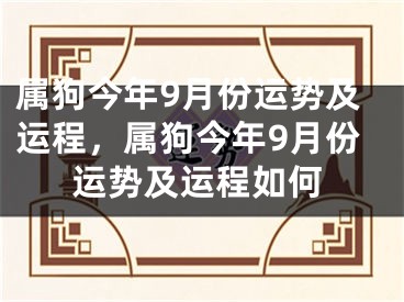 属狗今年9月份运势及运程，属狗今年9月份运势及运程如何