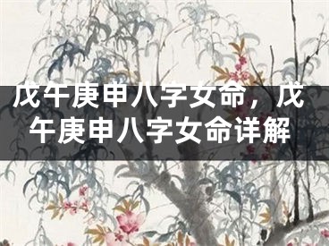 戊午庚申八字女命，戊午庚申八字女命详解