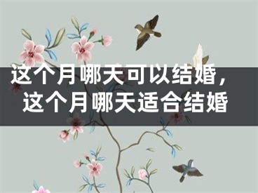 这个月哪天可以结婚，这个月哪天适合结婚