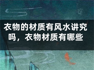 衣物的材质有风水讲究吗，衣物材质有哪些