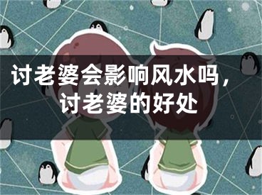 讨老婆会影响风水吗，讨老婆的好处