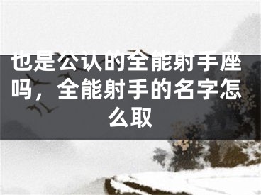 也是公认的全能射手座吗，全能射手的名字怎么取