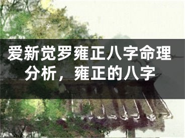 爱新觉罗雍正八字命理分析，雍正的八字