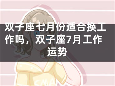 双子座七月份适合换工作吗，双子座7月工作运势