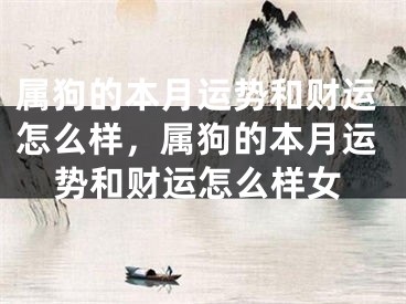 属狗的本月运势和财运怎么样,属狗的本月运势和财运怎么样女