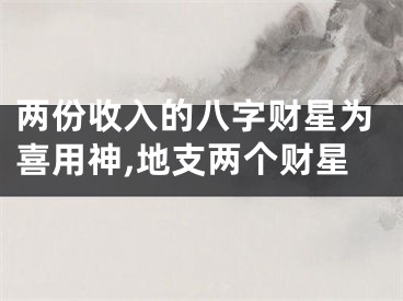 两份收入的八字财星为喜用神,地支两个财星
