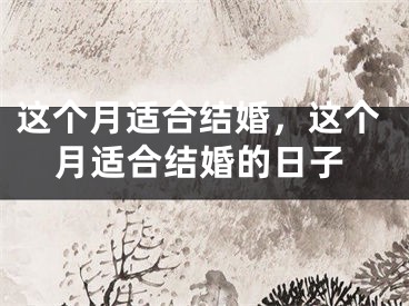 这个月适合结婚，这个月适合结婚的日子
