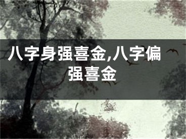 八字身强喜金,八字偏强喜金
