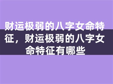 财运极弱的八字女命特征，财运极弱的八字女命特征有哪些