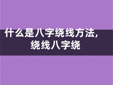 什么是八字绕线方法,绕线八字绕