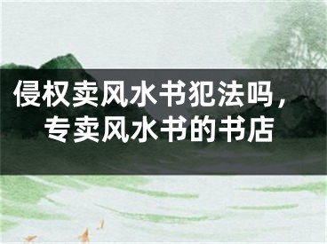 侵权卖风水书犯法吗，专卖风水书的书店