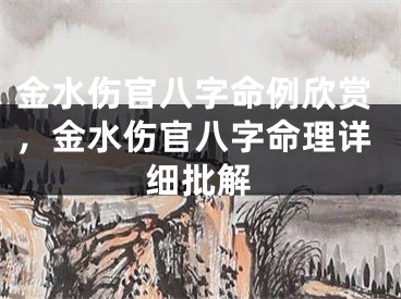 金水伤官八字命例欣赏，金水伤官八字命理详细批解