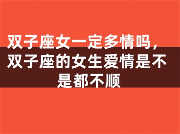 双子座女一定多情吗,双子座的女生爱情是不是都不顺