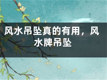 风水吊坠真的有用，风水牌吊坠