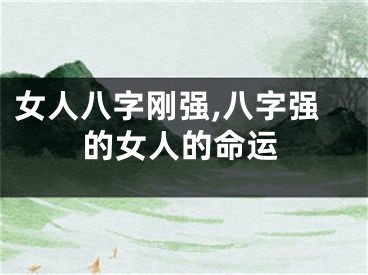 女人八字刚强,八字强的女人的命运