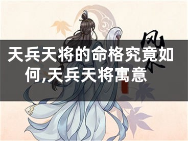 天兵天将的命格究竟如何,天兵天将寓意