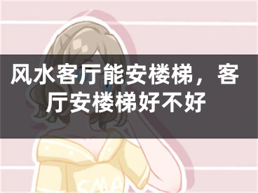 风水客厅能安楼梯，客厅安楼梯好不好