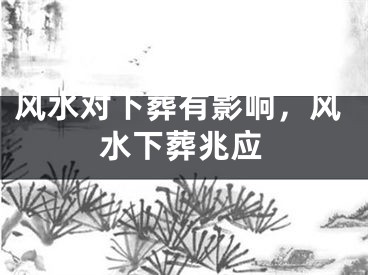 风水对下葬有影响，风水下葬兆应