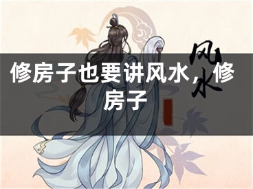 修房子也要讲风水，修房子