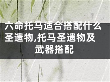 六命托马适合搭配什么圣遗物,托马圣遗物及武器搭配