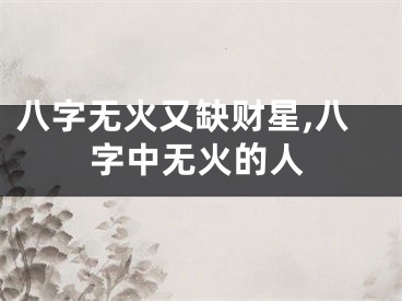 八字无火又缺财星,八字中无火的人