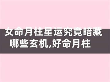 女命月柱星运究竟暗藏哪些玄机,好命月柱