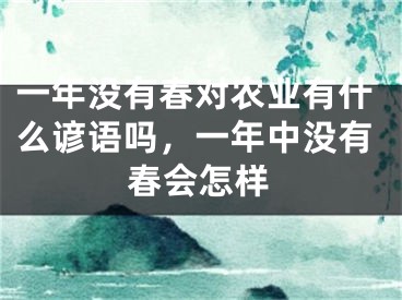 一年没有春对农业有什么谚语吗，一年中没有春会怎样
