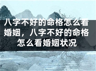 八字不好的命格怎么看婚姻，八字不好的命格怎么看婚姻状况