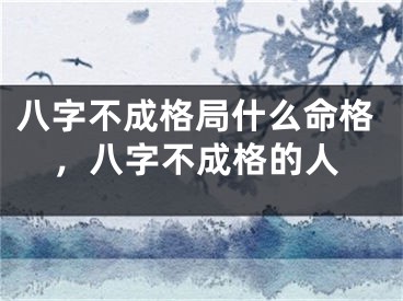 八字不成格局什么命格，八字不成格的人
