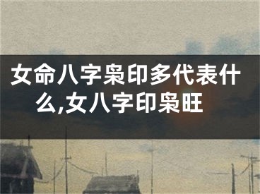女命八字枭印多代表什么,女八字印枭旺