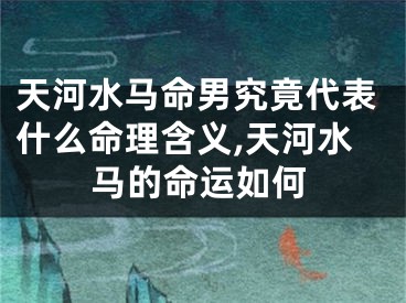 天河水马命男究竟代表什么命理含义,天河水马的命运如何