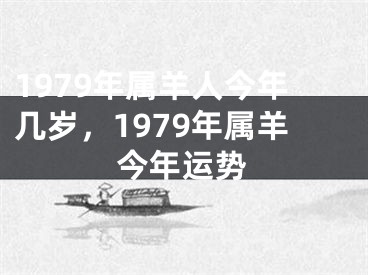 1979年属羊人今年几岁，1979年属羊今年运势