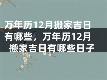 万年历12月搬家吉日有哪些，万年历12月搬家吉日有哪些日子