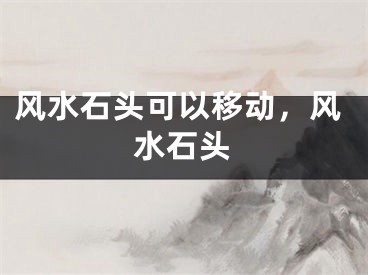 风水石头可以移动，风水石头